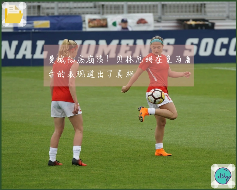 曼城彻底崩溃！贝林厄姆在皇马看台的表现道出了真相