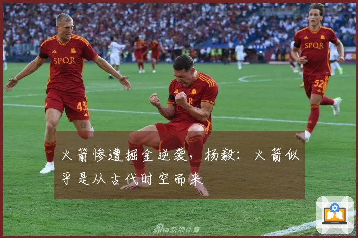 火箭惨遭掘金逆袭，杨毅：火箭似乎是从古代时空而来