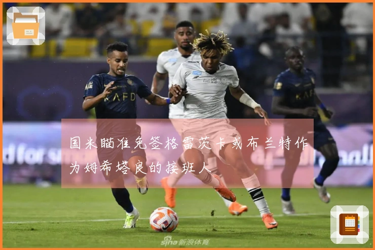 国米瞄准免签格雷茨卡或布兰特作为姆希塔良的接班人