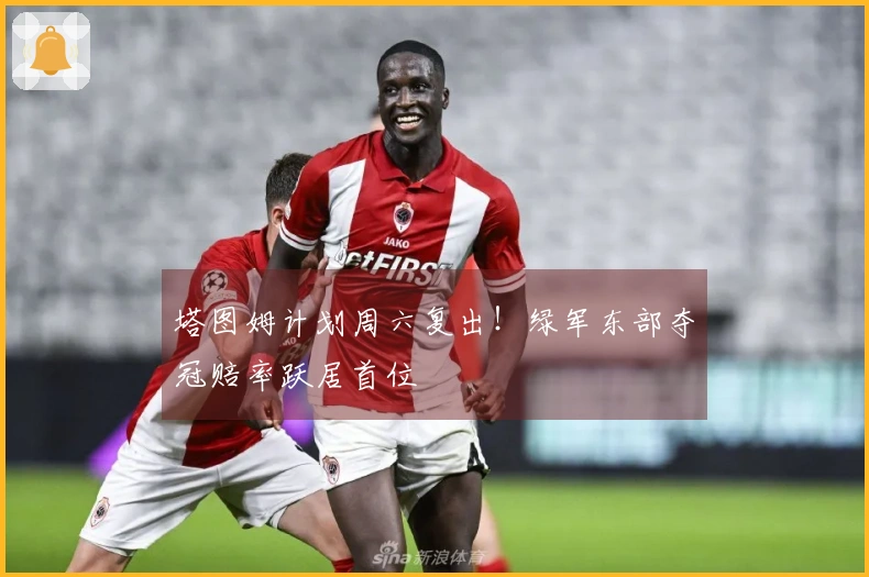 塔图姆计划周六复出！绿军东部夺冠赔率跃居首位