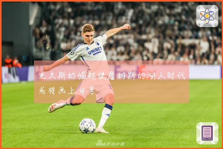 里夫斯的崛起使詹姆斯的湖人时代或将画上句号